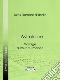 L'AstrolabeVoyage autour du monde. E-book. Formato EPUB ebook di Ligaran