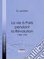 La vie à Paris pendant la Révolution1789-1793. E-book. Formato EPUB ebook