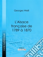 L&apos;Alsace française de 1789 à 1870. E-book. Formato EPUB ebook