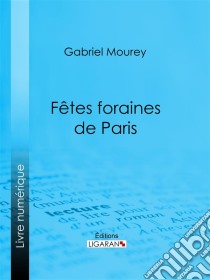 Fêtes foraines de Paris. E-book. Formato EPUB ebook di Ligaran