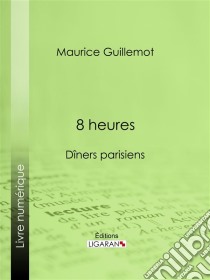 8 heuresDîners parisiens. E-book. Formato EPUB ebook di Ligaran