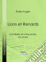 Lions et RenardsComédie en cinq actes, en prose. E-book. Formato EPUB ebook