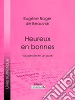 Heureux en bonnesVaudeville en un acte. E-book. Formato EPUB ebook