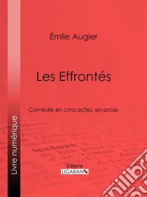 Les EffrontésComédie en cinq actes, en prose. E-book. Formato EPUB ebook di Ligaran