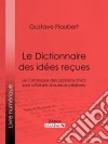 Le Dictionnaire des idées reçuesLe Catalogue des opinions chics suivi d&apos;Extraits d&apos;auteurs célèbres. E-book. Formato EPUB ebook