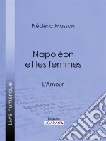 Napoléon et les femmesL&apos;Amour. E-book. Formato EPUB ebook