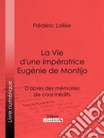 La Vie d&apos;une impératrice Eugénie de MontijoD&apos;après des mémoires de cour inédits. E-book. Formato EPUB ebook