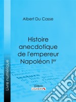 Histoire anecdotique de l&apos;empereur Napoléon Ier. E-book. Formato EPUB ebook