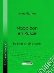 Napoléon en RussiePoème en six chants. E-book. Formato EPUB ebook di Ligaran