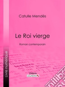 Le Roi viergeRoman contemporain. E-book. Formato EPUB ebook di Ligaran