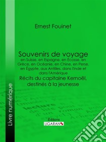 Souvenirs de voyage en Suisse, en Espagne, en Écosse, en Grèce, en Océanie, en Chine, en Perse, en Égypte, aux Antilles, dans l'Inde et dans l'AmériqueRécits du capitaine Kernoël, destinés à la jeunesse. E-book. Formato EPUB ebook di Ligaran