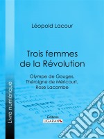 Trois femmes de la RévolutionOlympe de Gouges, Théroigne de Méricourt, Rose Lacombe. E-book. Formato EPUB ebook