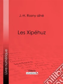 Les Xipéhuz. E-book. Formato EPUB ebook di Ligaran