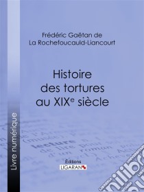 Histoire des tortures au XIXe siècle. E-book. Formato EPUB ebook di Ligaran