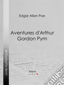 Aventures d'Arthur Gordon Pym. E-book. Formato EPUB ebook di Edgar Allan Poe