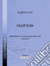 Mathilde: Mémoires d'une jeune femme - Tome II. E-book. Formato EPUB ebook di Eugène Sue
