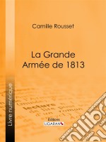 La Grande Armée de 1813. E-book. Formato EPUB ebook