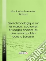 Essai chronologique sur les moeurs, coutumes et usages anciens les plus remarquables dans la Lorraine. E-book. Formato EPUB ebook