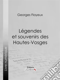 Légendes et souvenirs des Hautes-Vosges. E-book. Formato EPUB ebook