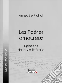 Les Poètes amoureuxEpisodes de la vie littéraire. E-book. Formato EPUB ebook