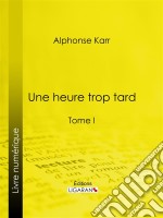 Une heure trop tardTome I. E-book. Formato EPUB ebook