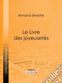 Le Livre des joyeusetés. E-book. Formato EPUB ebook di Armand Silvestre