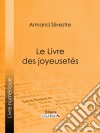 Le Livre des joyeusetés. E-book. Formato EPUB ebook di Armand Silvestre