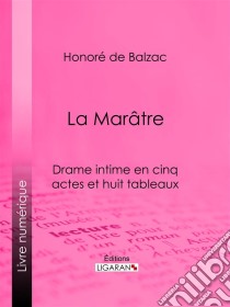 La MarâtreDrame intime en cinq actes et huit tableaux. E-book. Formato EPUB ebook di Honoré de Balzac