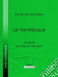 Le VentriloqueTome III - Le Mari et l'Amant. E-book. Formato EPUB ebook