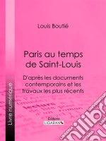 Paris au temps de Saint-LouisD&apos;après les documents contemporains et les travaux les plus récents. E-book. Formato EPUB ebook