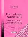 Paris au temps de Saint-LouisD'après les documents contemporains et les travaux les plus récents. E-book. Formato EPUB ebook di Louis Boutié