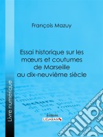 Essai historique sur les moeurs et coutumes de Marseille au dix-neuvième siècle. E-book. Formato EPUB