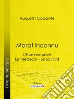 Marat inconnuL&apos;Homme privé - Le Médecin - Le Savant. E-book. Formato EPUB