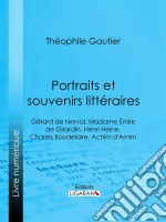 Portraits et souvenirs littérairesGérard de Nerval, Madame Émile de Girardin, Henri Heine, Charles Baudelaire, Achim d&apos;Arnim. E-book. Formato EPUB ebook