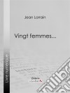 Vingt femmes.... E-book. Formato EPUB ebook di Jean Lorrain