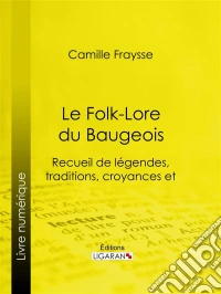 Le Folk-Lore du BaugeoisRecueil de légendes, traditions, croyances et superstitions populaires. E-book. Formato EPUB ebook