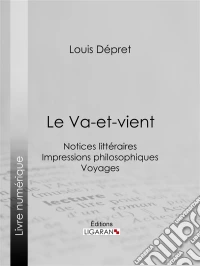 Le Va-et-vientNotices littéraires - Impressions philosophiques - Voyages. E-book. Formato EPUB ebook