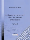 La légende de la mort chez les Bretons armoricains: Tome II. E-book. Formato EPUB ebook di Anatole Le Braz