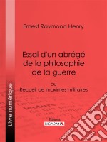 Essai d&apos;un abrégé de la philosophie de la guerreou Recueil de maximes militaires. E-book. Formato EPUB ebook