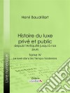 Histoire du luxe privé et public, depuis l'Antiquité jusqu'à nos joursTome IV - Le luxe dans les Temps modernes. E-book. Formato EPUB ebook di Henri Baudrillart