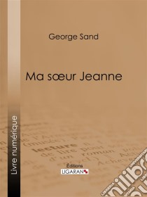 Ma soeur Jeanne. E-book. Formato EPUB ebook di George Sand