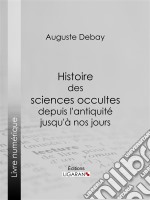 Histoire des sciences occultes depuis l&apos;antiquité jusqu&apos;à nos jours. E-book. Formato EPUB