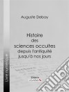 Histoire des sciences occultes depuis l&apos;antiquité jusqu&apos;à nos jours. E-book. Formato EPUB ebook