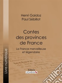 Contes des provinces de FranceLa France merveilleuse et légendaire. E-book. Formato EPUB ebook di Henri Gaidoz