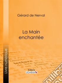 La Main enchantée. E-book. Formato EPUB ebook di Gérard de Nerval