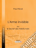 L&apos;Arme invisibleou le Secret des Habits-noirs. E-book. Formato EPUB ebook