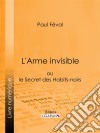 L&apos;Arme invisibleou le Secret des Habits-noirs. E-book. Formato EPUB ebook