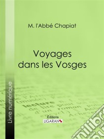 Voyages dans les Vosges. E-book. Formato EPUB ebook di Ligaran