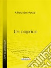 Un caprice. E-book. Formato EPUB ebook di Alfred De Musset