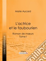 L&apos;Actrice et le faubourienRoman de moeurs - Tome I. E-book. Formato EPUB ebook